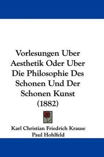 Vorlesungen Uber Aesthetik Oder Uber Die Philosophie Des Schonen Und Der Schonen Kunst (1882)