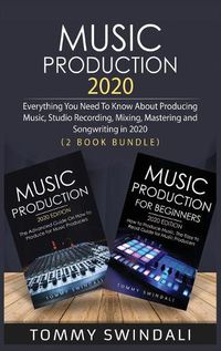 Cover image for Music Production 2020: Everything You Need To Know About Producing Music, Studio Recording, Mixing, Mastering and Songwriting in 2020 (2 Book Bundle)