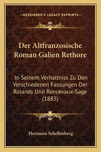 Cover image for Der Altfranzosische Roman Galien Rethore: In Seinem Verhaltniss Zu Den Verschiedenen Fassungen Der Rolands Und Roncevaux-Sage (1883)