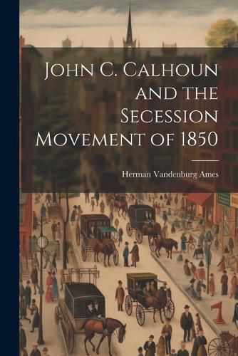 John C. Calhoun and the Secession Movement of 1850