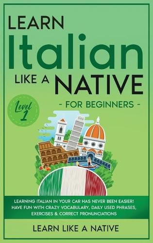 Cover image for Learn Italian Like a Native for Beginners - Level 1: Learning Italian in Your Car Has Never Been Easier! Have Fun with Crazy Vocabulary, Daily Used Phrases, Exercises & Correct Pronunciations