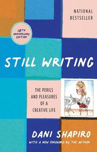 Cover image for Still Writing: The Perils and Pleasures of a Creative Life (10th Anniversary Edition)