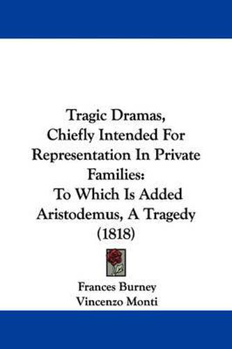 Cover image for Tragic Dramas, Chiefly Intended for Representation in Private Families: To Which Is Added Aristodemus, a Tragedy (1818)