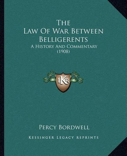 Cover image for The Law of War Between Belligerents: A History and Commentary (1908)