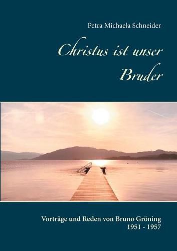 Cover image for Christus ist unser Bruder: Vortrage und Reden von Bruno Groening 1951 - 1957