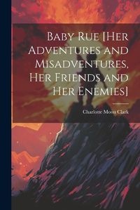 Cover image for Baby Rue [her Adventures and Misadventures, her Friends and her Enemies]