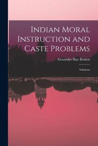 Cover image for Indian Moral Instruction and Caste Problems: Solutions