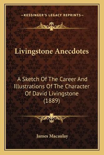 Livingstone Anecdotes: A Sketch of the Career and Illustrations of the Character of David Livingstone (1889)