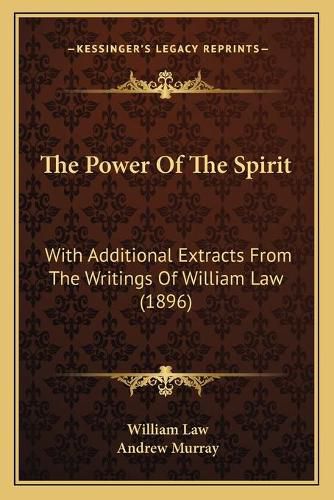 Cover image for The Power of the Spirit: With Additional Extracts from the Writings of William Law (1896)