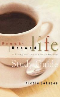 Cover image for Fresh Brewed Life Study Guide: A Stirring Invitation to Wake Up Your Soul