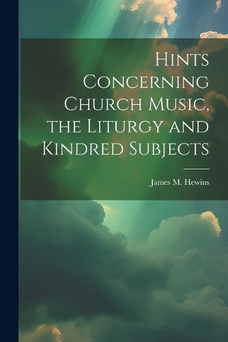 Cover image for Hints Concerning Church Music, the Liturgy and Kindred Subjects