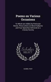 Cover image for Poems on Various Occasions: To Which Are Added, by Particular Desire, Three Letters on Moral Subjects and Four Speeches Delivered at a Literary Society