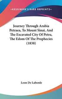 Cover image for Journey Through Arabia Petraea, To Mount Sinai, And The Excavated City Of Petra, The Edom Of The Prophecies (1838)