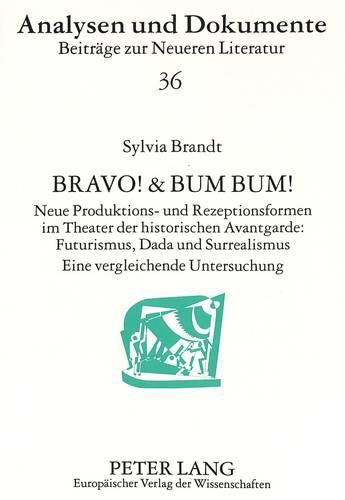 Cover image for Bravo! & Bum Bum!: Neue Produktions- Und Rezeptionsformen Im Theater Der Historischen Avantgarde: . Futurismus, Dada Und Surrealismus. Eine Vergleichende Untersuchung