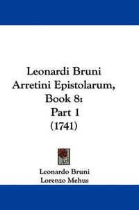 Cover image for Leonardi Bruni Arretini Epistolarum, Book 8: Part 1 (1741)