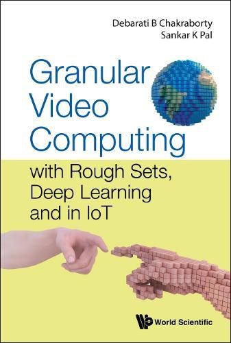 Cover image for Granular Video Computing: With Rough Sets, Deep Learning And In Iot