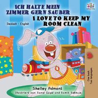 Cover image for Ich halte mein Zimmer gern sauber I Love to Keep My Room Clean: German English Bilingual Book