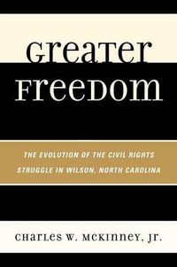 Cover image for Greater Freedom: The Evolution of the Civil Rights Struggle in Wilson, North Carolina