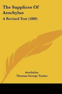 Cover image for The Supplices of Aeschylus: A Revised Text (1889)