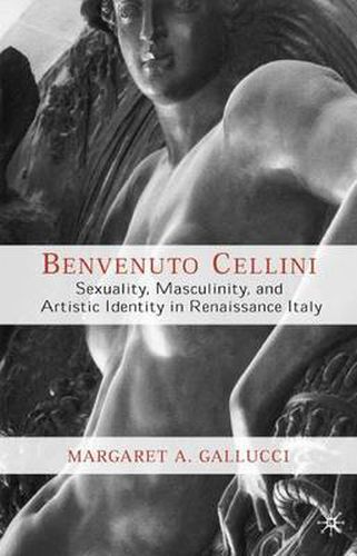 Cover image for Benvenuto Cellini: Sexuality, Masculinity, and Artistic Identity in Renaissance Italy