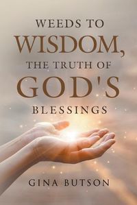 Cover image for Weeds to Wisdom, The Truth of God' s Blessings