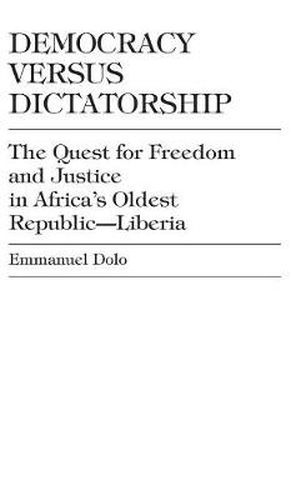 Cover image for Democracy Versus Dictatorship: The Quest for Freedom and Justice in Africa's Oldest Republic--Liberia