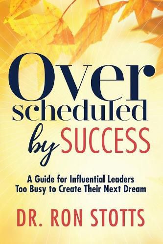 Cover image for Overscheduled by Success: A Guide for Influential Leaders Too Busyto Create Their Next Dream