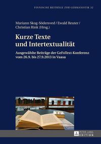 Cover image for Kurze Texte Und Intertextualitaet: Ausgewaehlte Beitraege Der Gefotext-Konferenz Vom 26.9. Bis 27.9.2013 in Vaasa