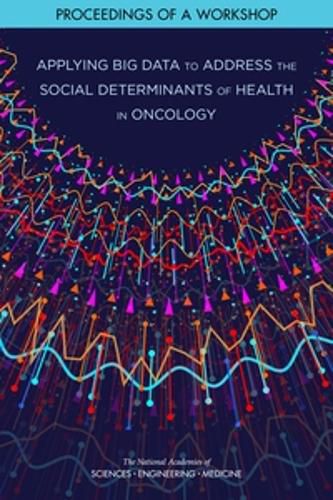 Cover image for Applying Big Data to Address the Social Determinants of Health in Oncology: Proceedings of a Workshop