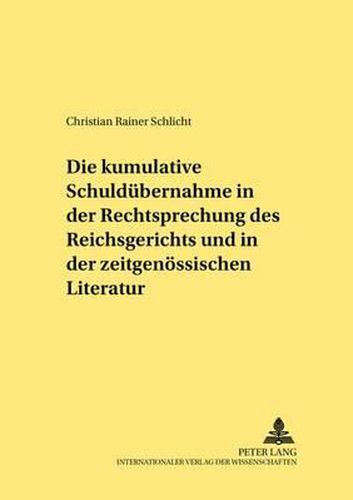 Die Kumulative Schulduebernahme in Der Rechtsprechung Des Reichsgerichts Und in Der Zeitgenoessischen Literatur