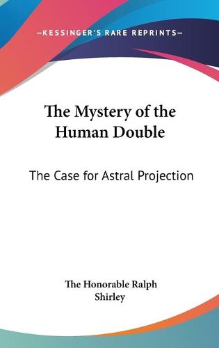 The Mystery of the Human Double: The Case for Astral Projection