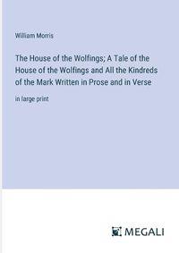 Cover image for The House of the Wolfings; A Tale of the House of the Wolfings and All the Kindreds of the Mark Written in Prose and in Verse