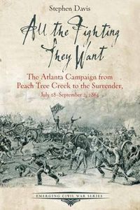 Cover image for All the Fighting They Want: The Atlanta Campaign from Peach Tree Creek to the Surrender, July 18september 2, 1864