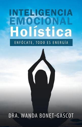 Cover image for Inteligencia Emocional Holistica: Enfocate, Todo Es Energia