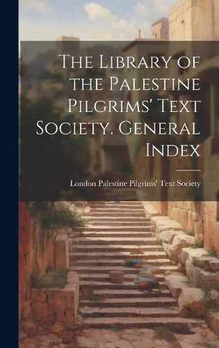 Cover image for The Library of the Palestine Pilgrims' Text Society. General Index