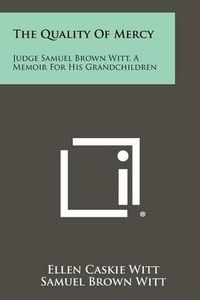 Cover image for The Quality of Mercy: Judge Samuel Brown Witt, a Memoir for His Grandchildren