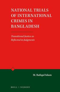 Cover image for National Trials of International Crimes in Bangladesh: Transitional Justice as Reflected in Judgments