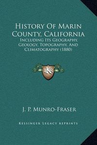 Cover image for History of Marin County, California: Including Its Geography, Geology, Topography, and Climatography (1880)