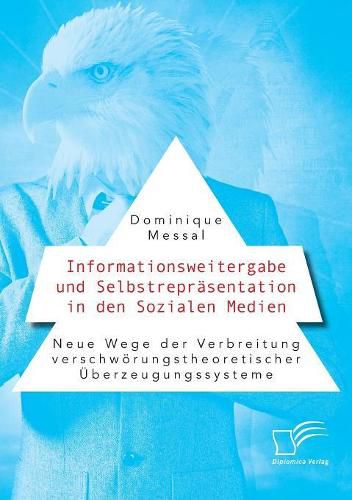 Cover image for Informationsweitergabe und Selbstreprasentation in den Sozialen Medien. Neue Wege der Verbreitung verschwoerungstheoretischer UEberzeugungssysteme