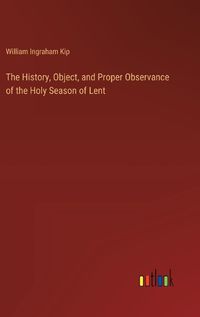 Cover image for The History, Object, and Proper Observance of the Holy Season of Lent