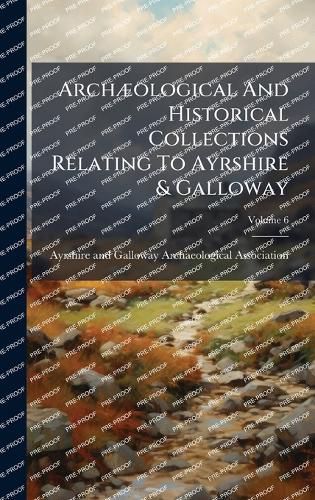 Cover image for ArchA]ological And Historical Collections Relating To Ayrshire & Galloway