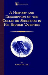 Cover image for A History and Description of the Collie or Sheepdog in His British Varieties (A Vintage Dog Books Breed Classic)