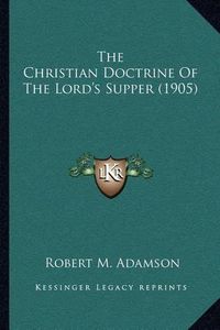 Cover image for The Christian Doctrine of the Lord's Supper (1905)