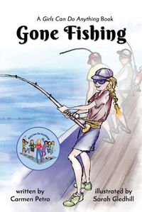 Cover image for Gone Fishing: A Girls Can Do Anything Book