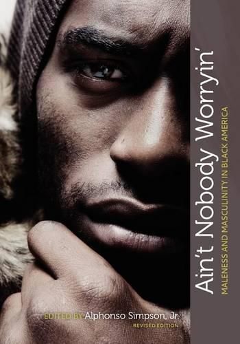 Cover image for Ain't Nobody Worryin': Maleness and Masculinity in Black America (Revised Edition)