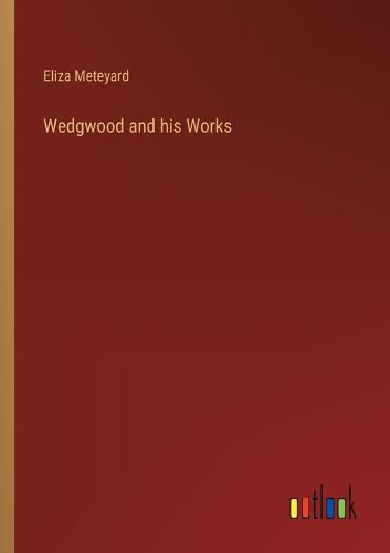 Wedgwood and his Works