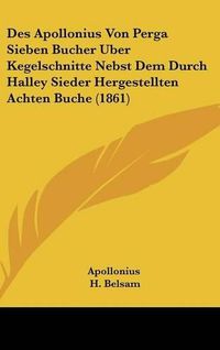 Cover image for Des Apollonius Von Perga Sieben Bucher Uber Kegelschnitte Nebst Dem Durch Halley Sieder Hergestellten Achten Buche (1861)