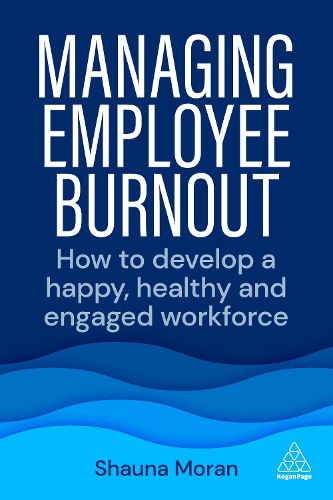 Cover image for Managing Employee Burnout: How to Develop A Happy, Healthy and Engaged Workforce