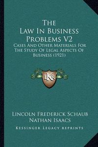 Cover image for The Law in Business Problems V2: Cases and Other Materials for the Study of Legal Aspects of Business (1921)