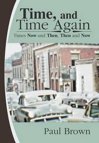 Cover image for Time, and Time Again: Times Now and Then, Then and Now